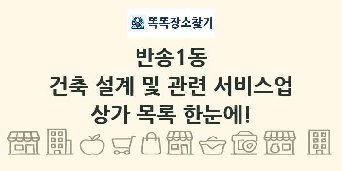 반송1동 건축 설계 및 관련 서비스업 상가 목록 및 정보