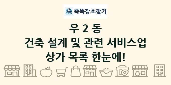 우2동 건축 설계 및 관련 서비스업 상가 목록 및 정보