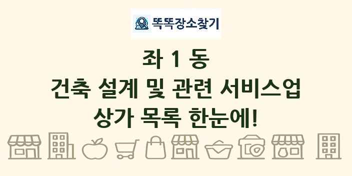 좌1동 건축 설계 및 관련 서비스업 상가 목록 및 정보
