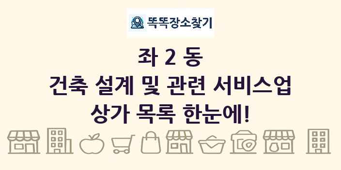 좌2동 건축 설계 및 관련 서비스업 상가 목록 및 정보