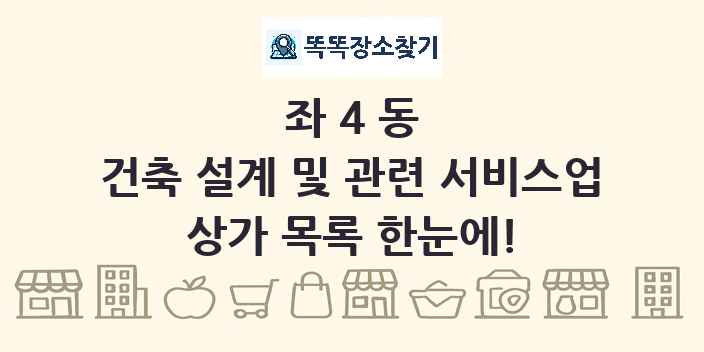 좌4동 건축 설계 및 관련 서비스업 상가 목록 및 정보