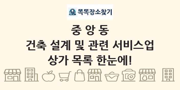 중앙동 건축 설계 및 관련 서비스업 상가 목록 및 정보