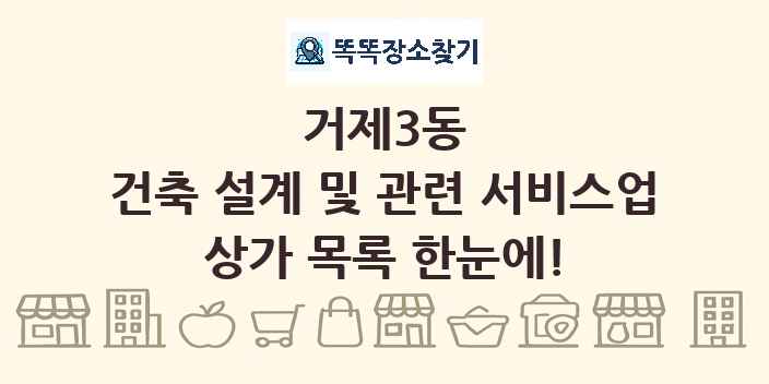 거제3동 건축 설계 및 관련 서비스업 상가 목록 및 정보