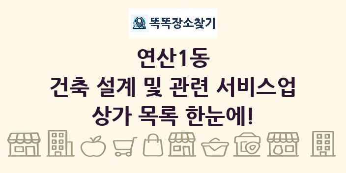 연산1동 건축 설계 및 관련 서비스업 상가 목록 및 정보