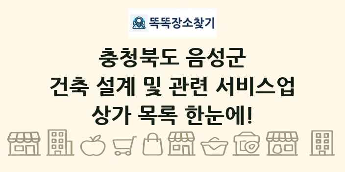 충청북도 음성군 건축 설계 및 관련 서비스업 상가 목록 및 정보