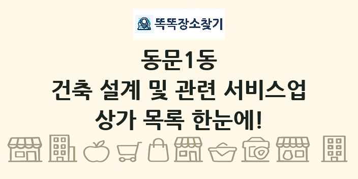 동문1동 건축 설계 및 관련 서비스업 상가 목록 및 정보