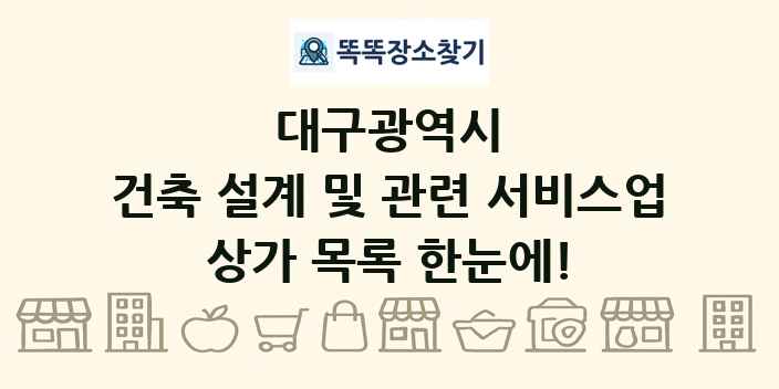 대구광역시 건축 설계 및 관련 서비스업 상가 목록 및 정보
