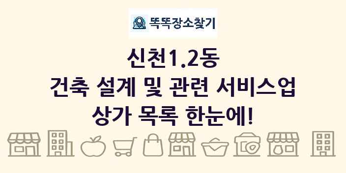 신천1.2동 건축 설계 및 관련 서비스업 상가 목록 및 정보