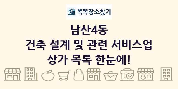 남산4동 건축 설계 및 관련 서비스업 상가 목록 및 정보