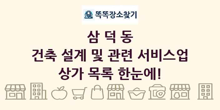 삼덕동 건축 설계 및 관련 서비스업 상가 목록 및 정보
