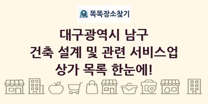 대구광역시 남구 건축 설계 및 관련 서비스업 상가 목록 및 정보