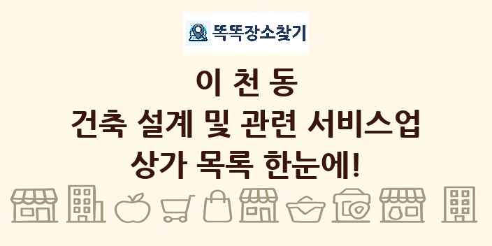 이천동 건축 설계 및 관련 서비스업 상가 목록 및 정보