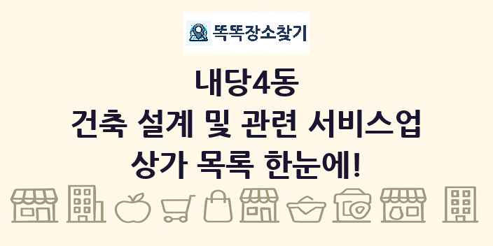 내당4동 건축 설계 및 관련 서비스업 상가 목록 및 정보