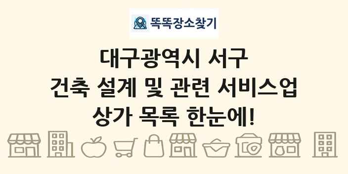 대구광역시 서구 건축 설계 및 관련 서비스업 상가 목록 및 정보