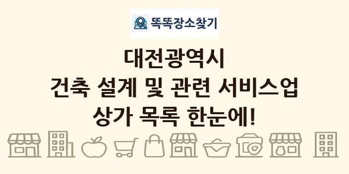 대전광역시 건축 설계 및 관련 서비스업 상가 목록 및 정보