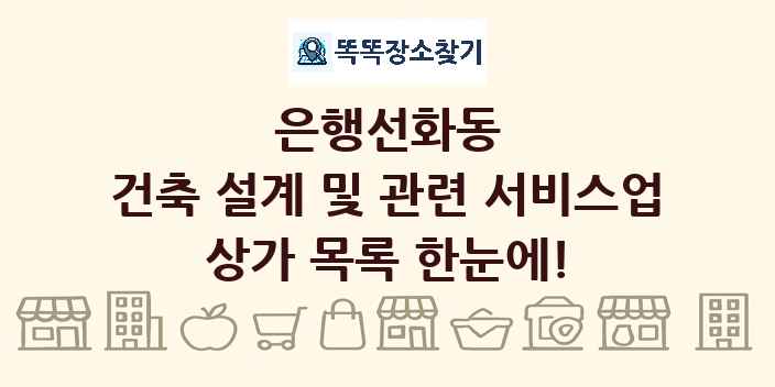 은행선화동 건축 설계 및 관련 서비스업 상가 목록 및 정보