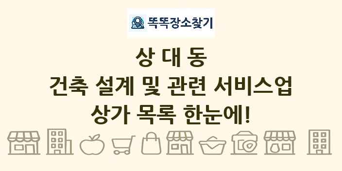 상대동 건축 설계 및 관련 서비스업 상가 목록 및 정보