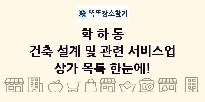 학하동 건축 설계 및 관련 서비스업 상가 목록 및 정보