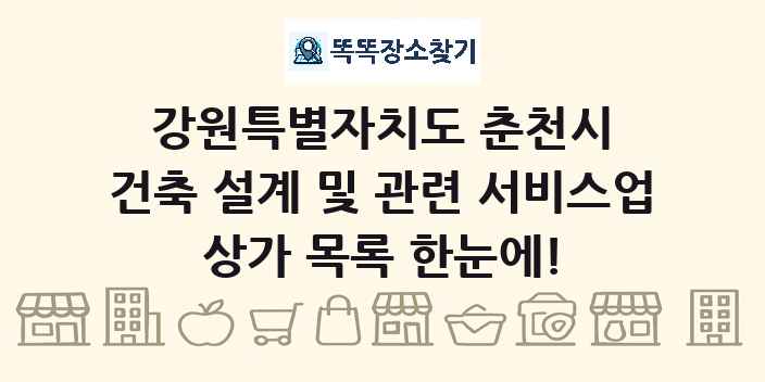 강원특별자치도 춘천시 건축 설계 및 관련 서비스업 상가 목록 및 정보