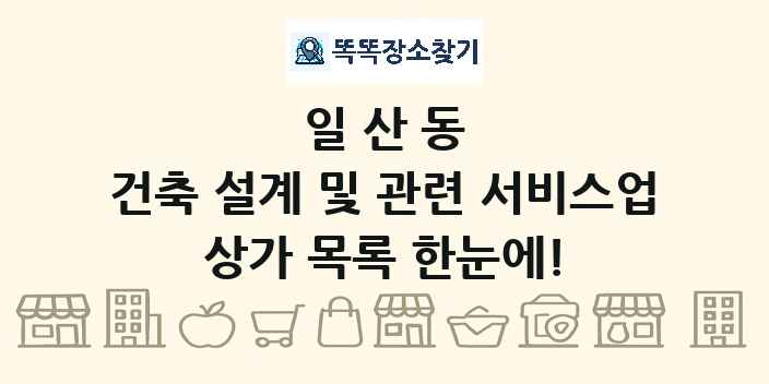 일산동 건축 설계 및 관련 서비스업 상가 목록 및 정보