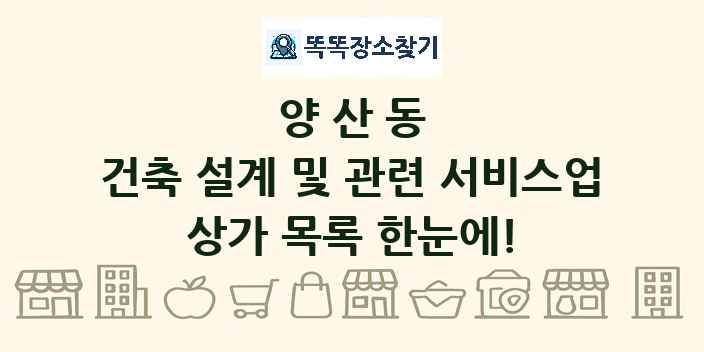 양산동 건축 설계 및 관련 서비스업 상가 목록 및 정보