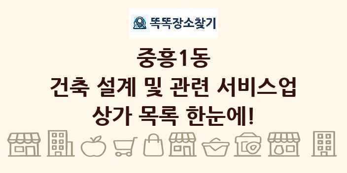중흥1동 건축 설계 및 관련 서비스업 상가 목록 및 정보