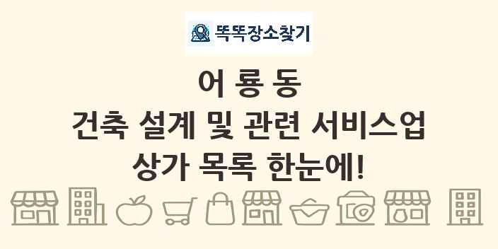 어룡동 건축 설계 및 관련 서비스업 상가 목록 및 정보