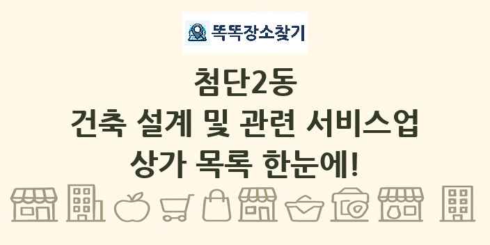 첨단2동 건축 설계 및 관련 서비스업 상가 목록 및 정보