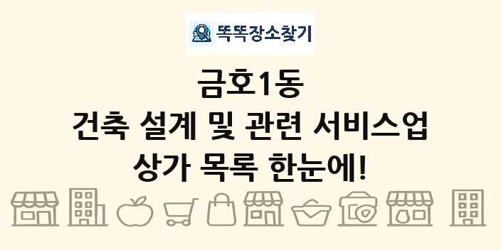 금호1동 건축 설계 및 관련 서비스업 상가 목록 및 정보