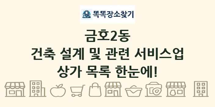 금호2동 건축 설계 및 관련 서비스업 상가 목록 및 정보