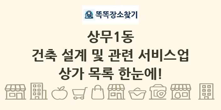 상무1동 건축 설계 및 관련 서비스업 상가 목록 및 정보