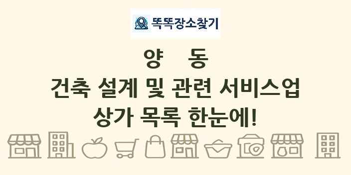 양동 건축 설계 및 관련 서비스업 상가 목록 및 정보