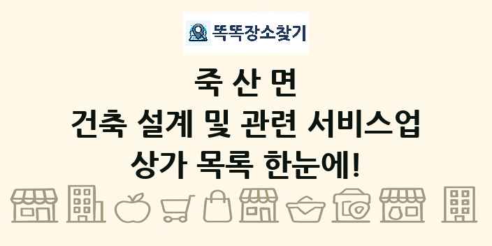 죽산면 건축 설계 및 관련 서비스업 상가 목록 및 정보