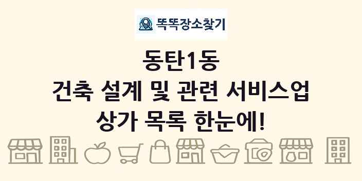 동탄1동 건축 설계 및 관련 서비스업 상가 목록 및 정보