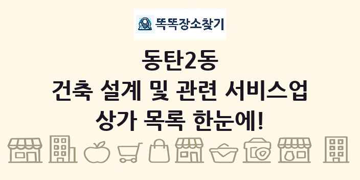 동탄2동 건축 설계 및 관련 서비스업 상가 목록 및 정보