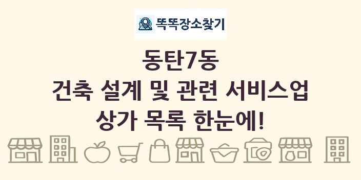 동탄7동 건축 설계 및 관련 서비스업 상가 목록 및 정보