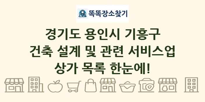 경기도 용인시 기흥구 건축 설계 및 관련 서비스업 상가 목록 및 정보