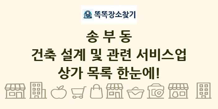 송부동 건축 설계 및 관련 서비스업 상가 목록 및 정보