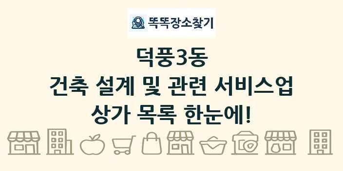 덕풍3동 건축 설계 및 관련 서비스업 상가 목록 및 정보