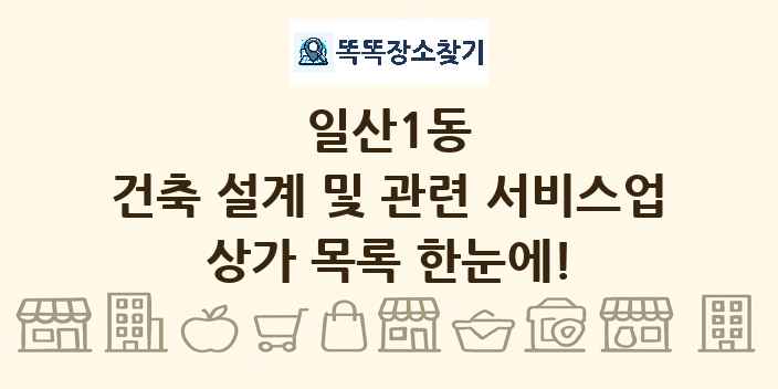 일산1동 건축 설계 및 관련 서비스업 상가 목록 및 정보