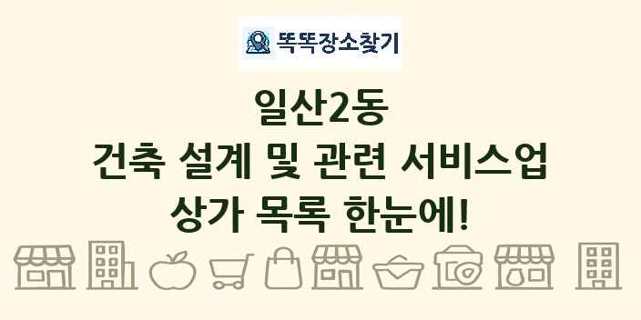 일산2동 건축 설계 및 관련 서비스업 상가 목록 및 정보