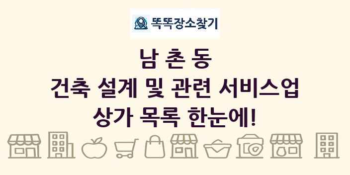 남촌동 건축 설계 및 관련 서비스업 상가 목록 및 정보