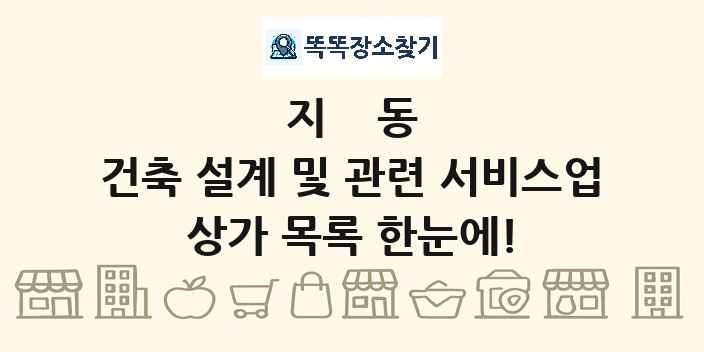 지동 건축 설계 및 관련 서비스업 상가 목록 및 정보