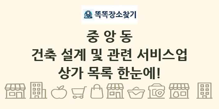 중앙동 건축 설계 및 관련 서비스업 상가 목록 및 정보