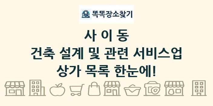 사이동 건축 설계 및 관련 서비스업 상가 목록 및 정보