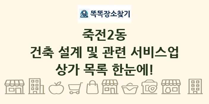 죽전2동 건축 설계 및 관련 서비스업 상가 목록 및 정보