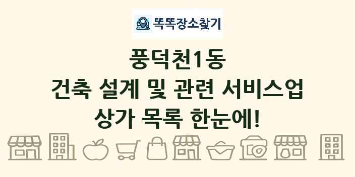 풍덕천1동 건축 설계 및 관련 서비스업 상가 목록 및 정보