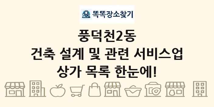 풍덕천2동 건축 설계 및 관련 서비스업 상가 목록 및 정보