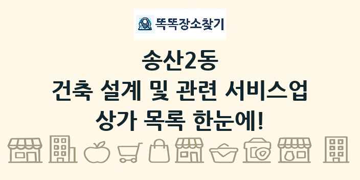 송산2동 건축 설계 및 관련 서비스업 상가 목록 및 정보
