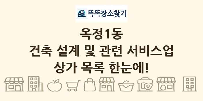 옥정1동 건축 설계 및 관련 서비스업 상가 목록 및 정보